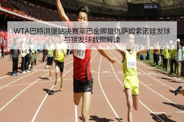 WTA巴特洪堡站决赛莱巴金娜复仇萨姆索诺娃发球与接发球数据解读